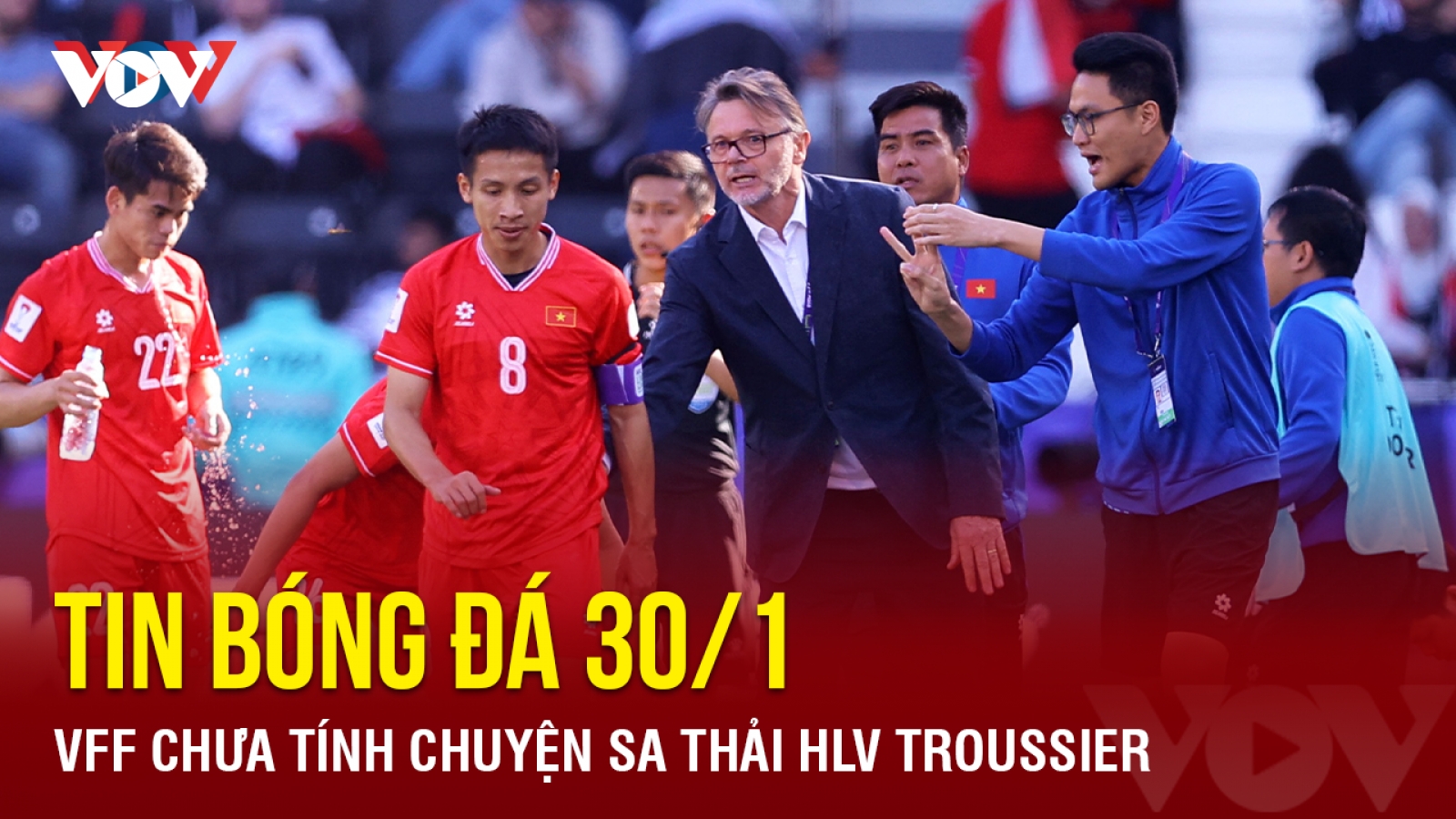 Tin bóng đá 30/1: VFF chưa tính chuyện sa thải HLV Troussier