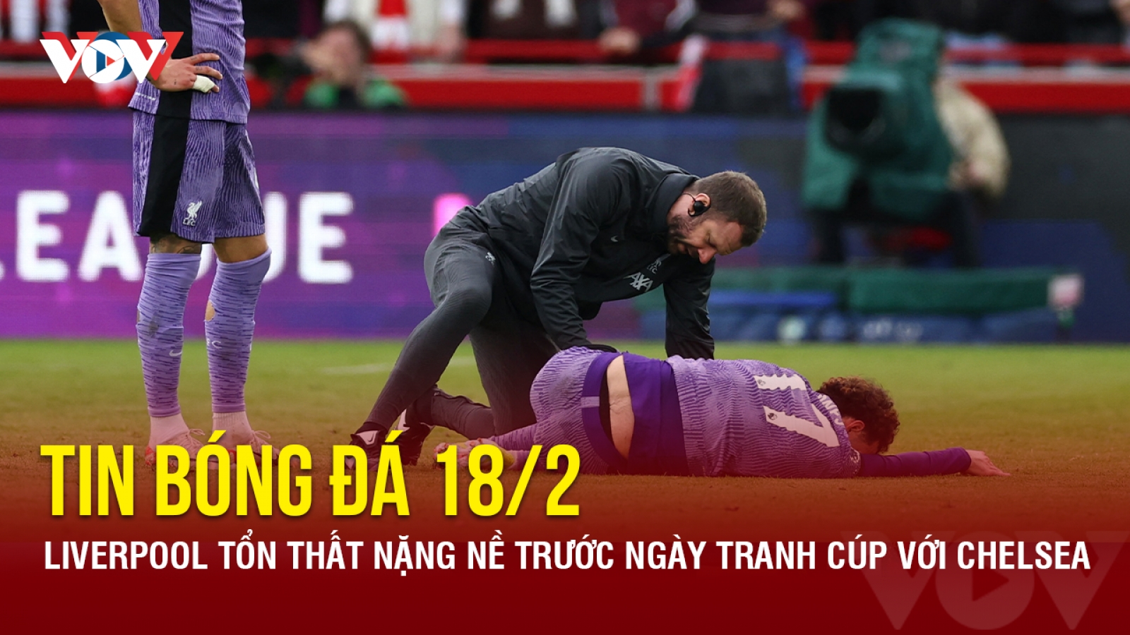 Tin bóng đá 18/2: Liverpool tổn thất nặng nề trước ngày tranh cúp với Chelsea