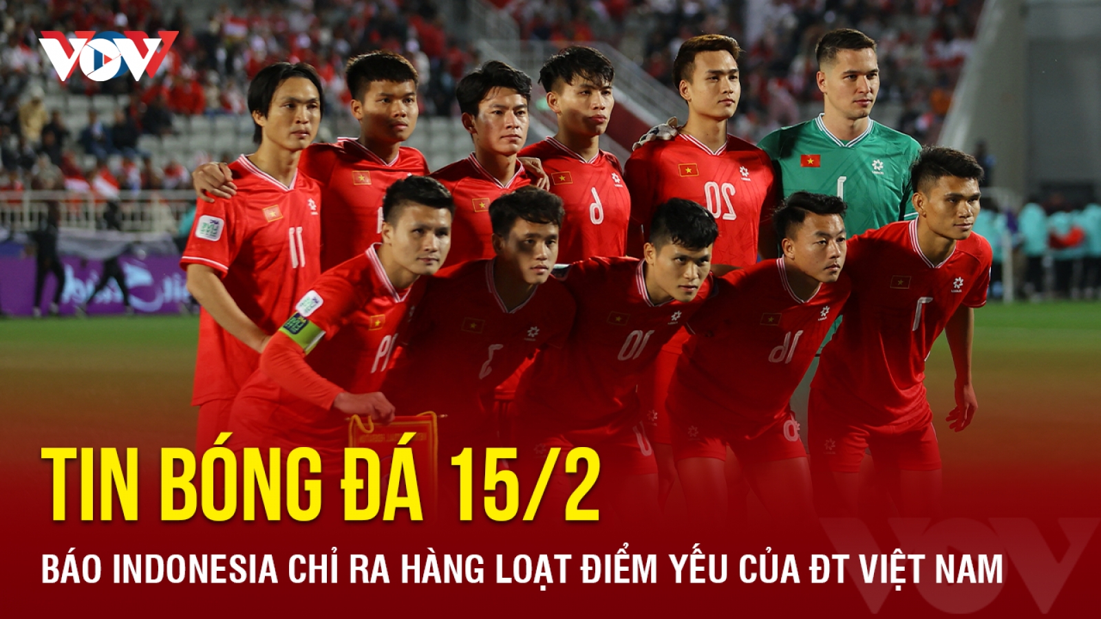Tin bóng đá 15/2: Báo Indonesia chỉ ra hàng loạt điểm yếu của ĐT Việt Nam