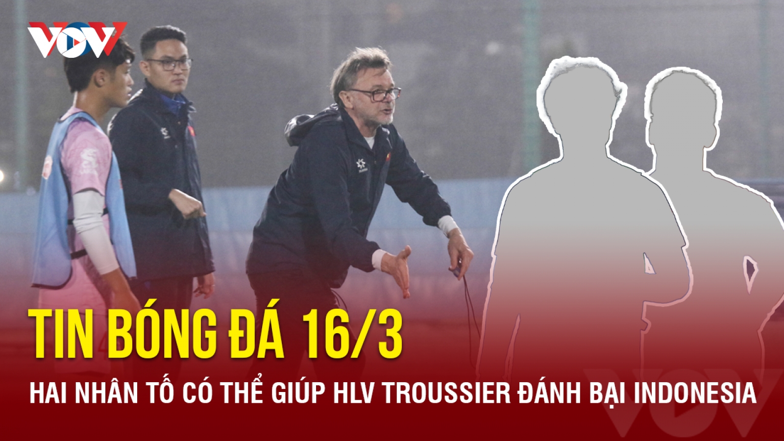 Tin bóng đá 16/3: Hai nhân tố có thể giúp HLV Troussier đánh bại Indonesia