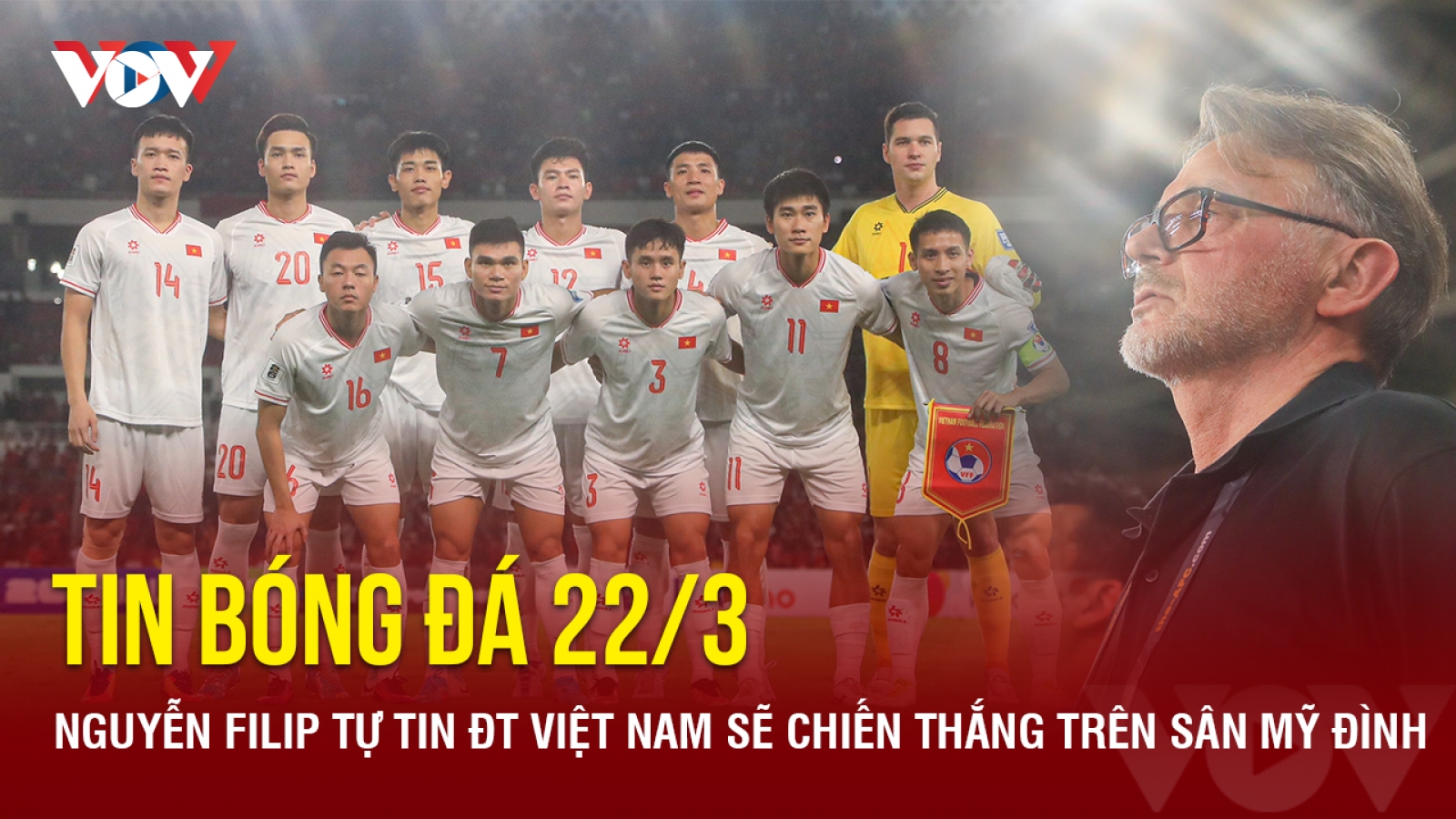 Tin bóng đá 22/3: Nguyễn Filip tự tin ĐT Việt Nam sẽ chiến thắng trên sân Mỹ Đình