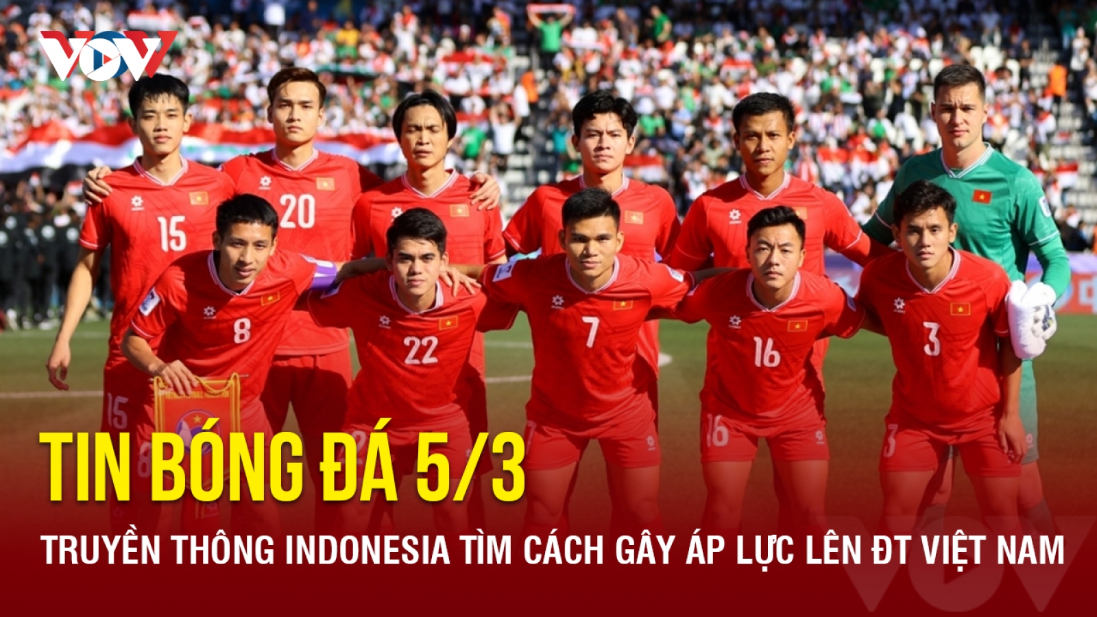 Tin bóng đá 5/3: Truyền thông Indonesia tìm cách gây áp lực lên ĐT Việt Nam