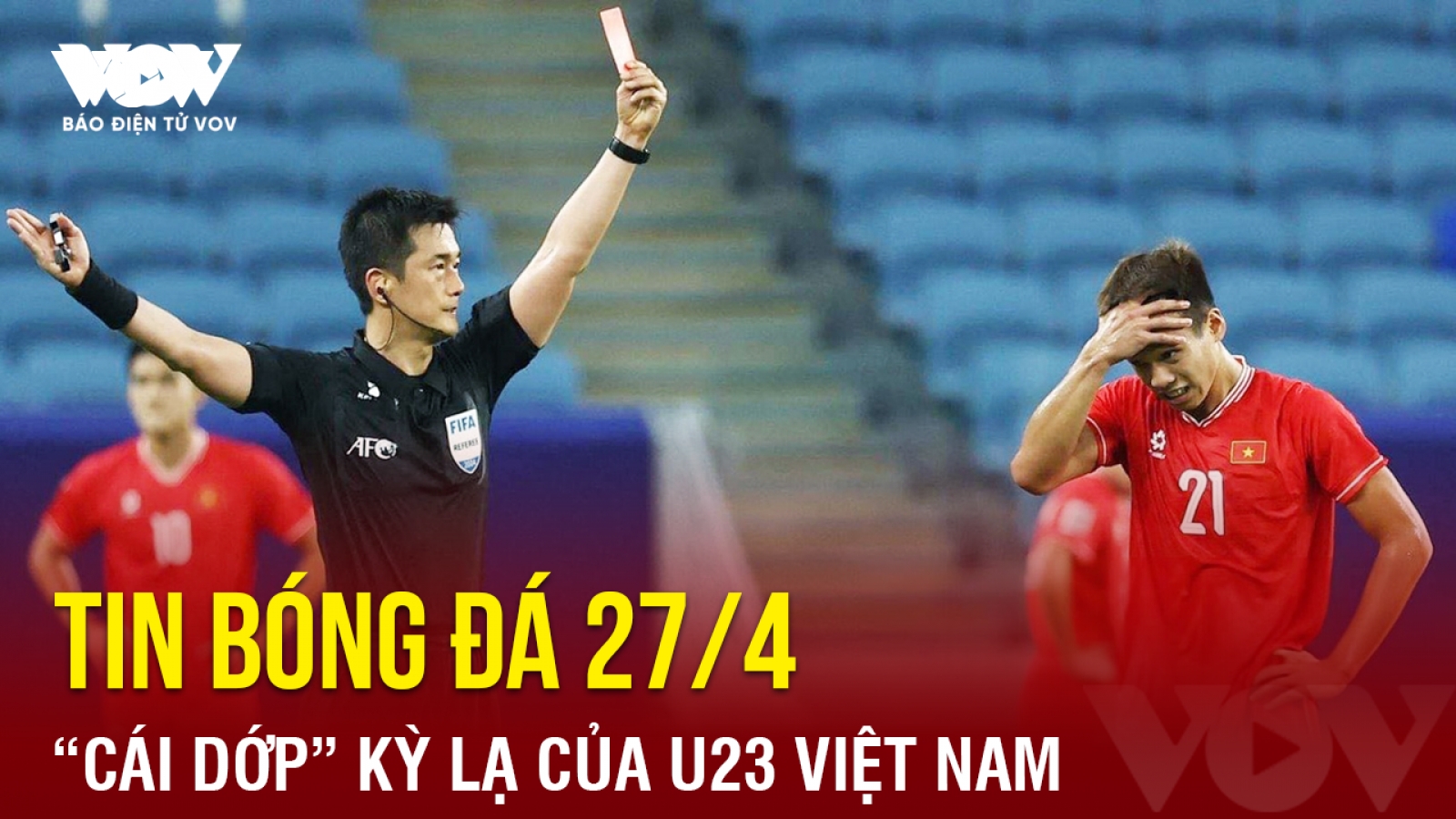 Tin bóng đá 27/4: “Cái dớp” kỳ lạ của U23 Việt Nam khi chia tay U23 châu Á