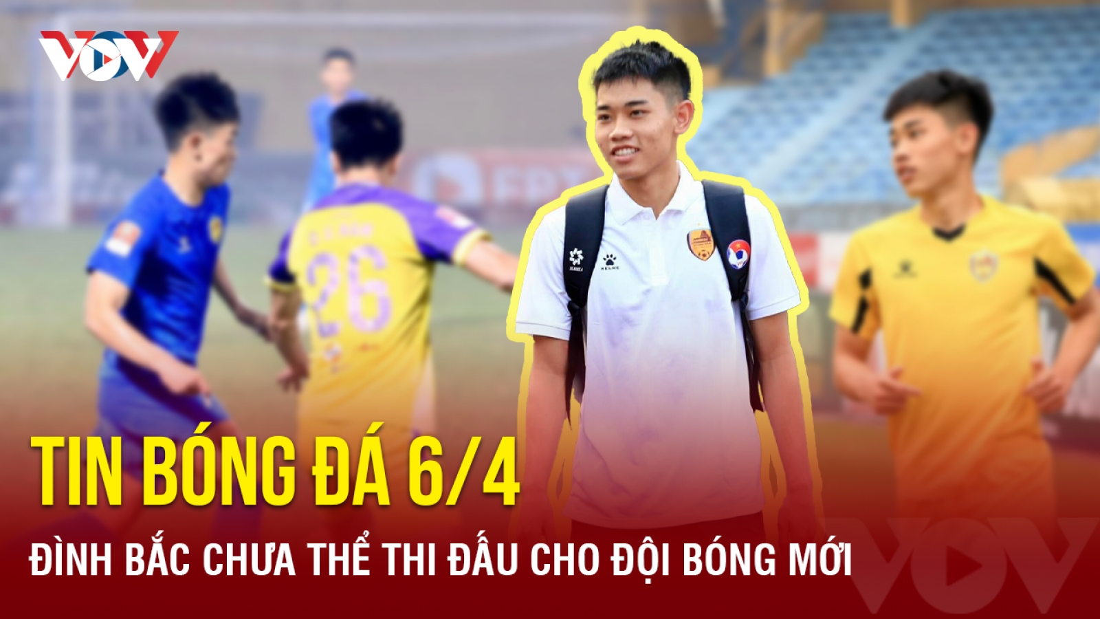 Tin bóng đá 6/4: Đình Bắc chưa thể thi đấu cho đội bóng mới