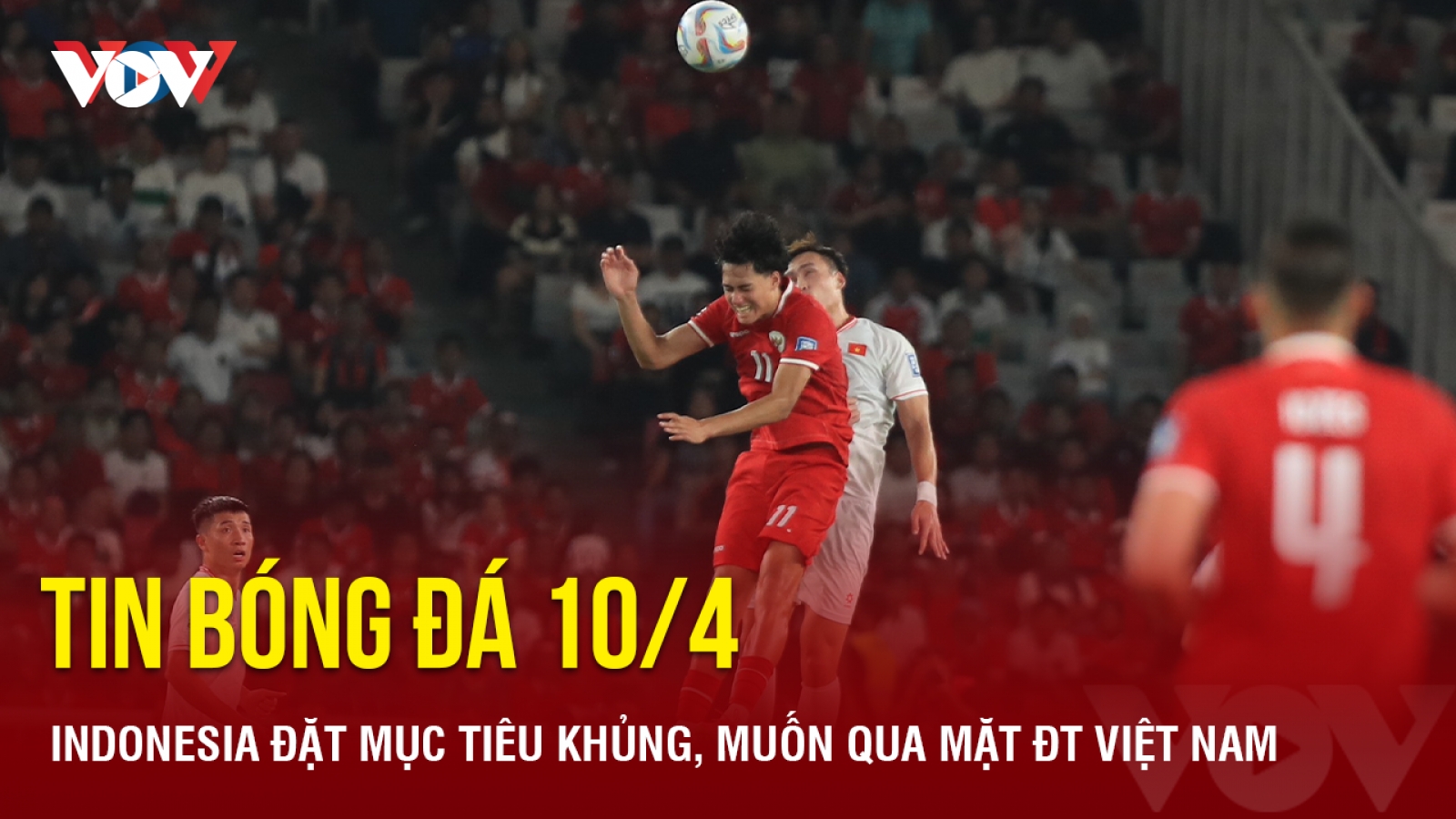 Tin bóng đá 10/4: Indonesia đặt mục tiêu khủng, muốn qua mặt ĐT Việt Nam