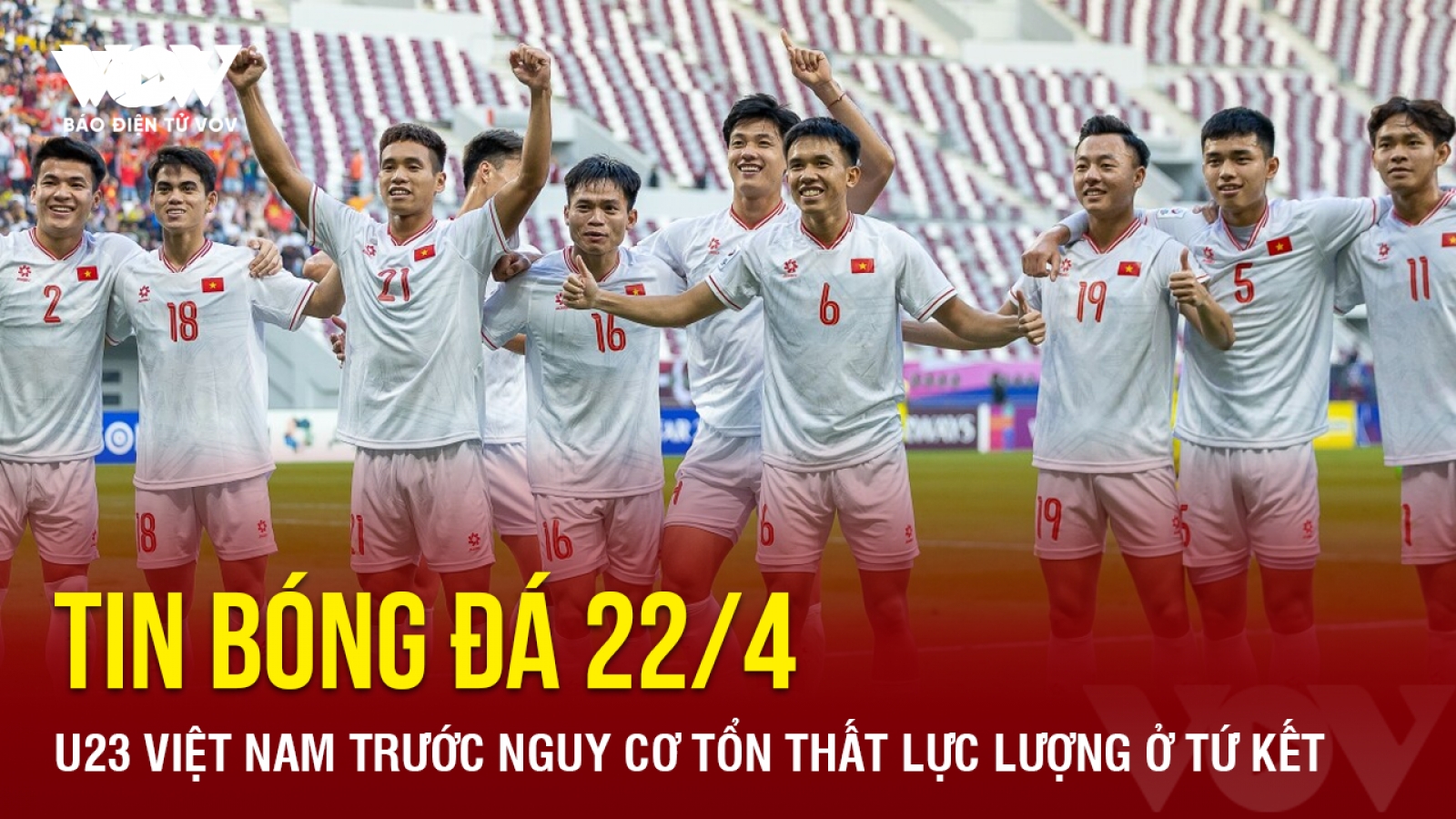 Tin bóng đá 22/4: U23 Việt Nam trước nguy cơ tổn thất lực lượng ở tứ kết