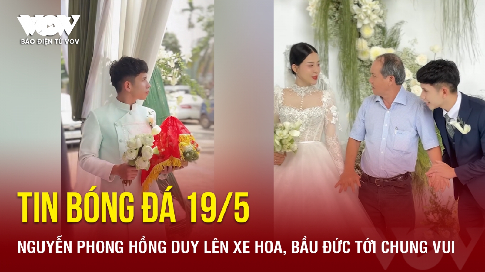 Tin bóng đá 19/5: Nguyễn Phong Hồng Duy lên xe hoa, bầu Đức tới chung vui