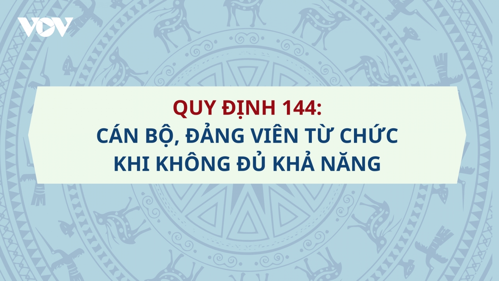 Quy định 144: Cán bộ, đảng viên từ chức khi không đủ khả năng