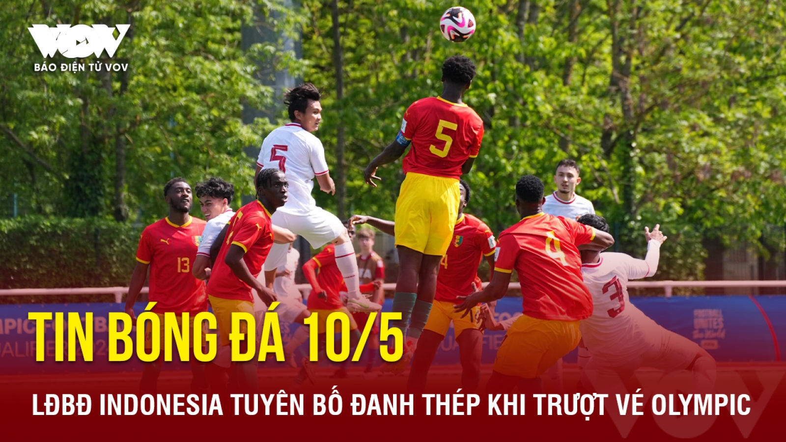 Tin bóng đá 10/5: LĐBĐ Indonesia tuyên bố đanh thép khi trượt vé Olympic