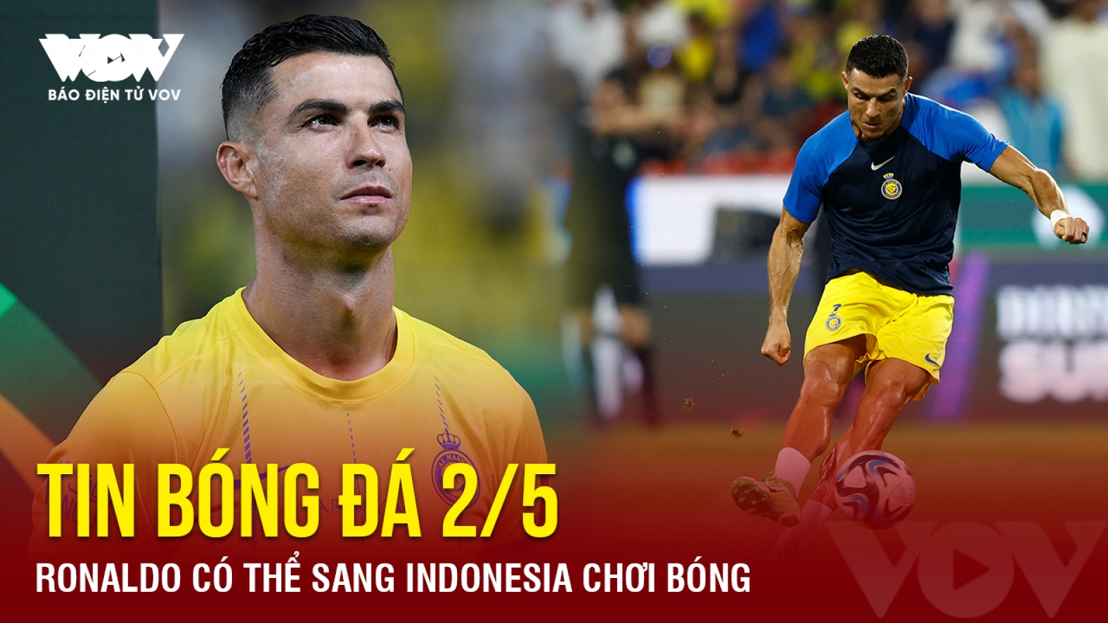 Tin bóng đá 2/5: Ronaldo có thể sang Indonesia chơi bóng