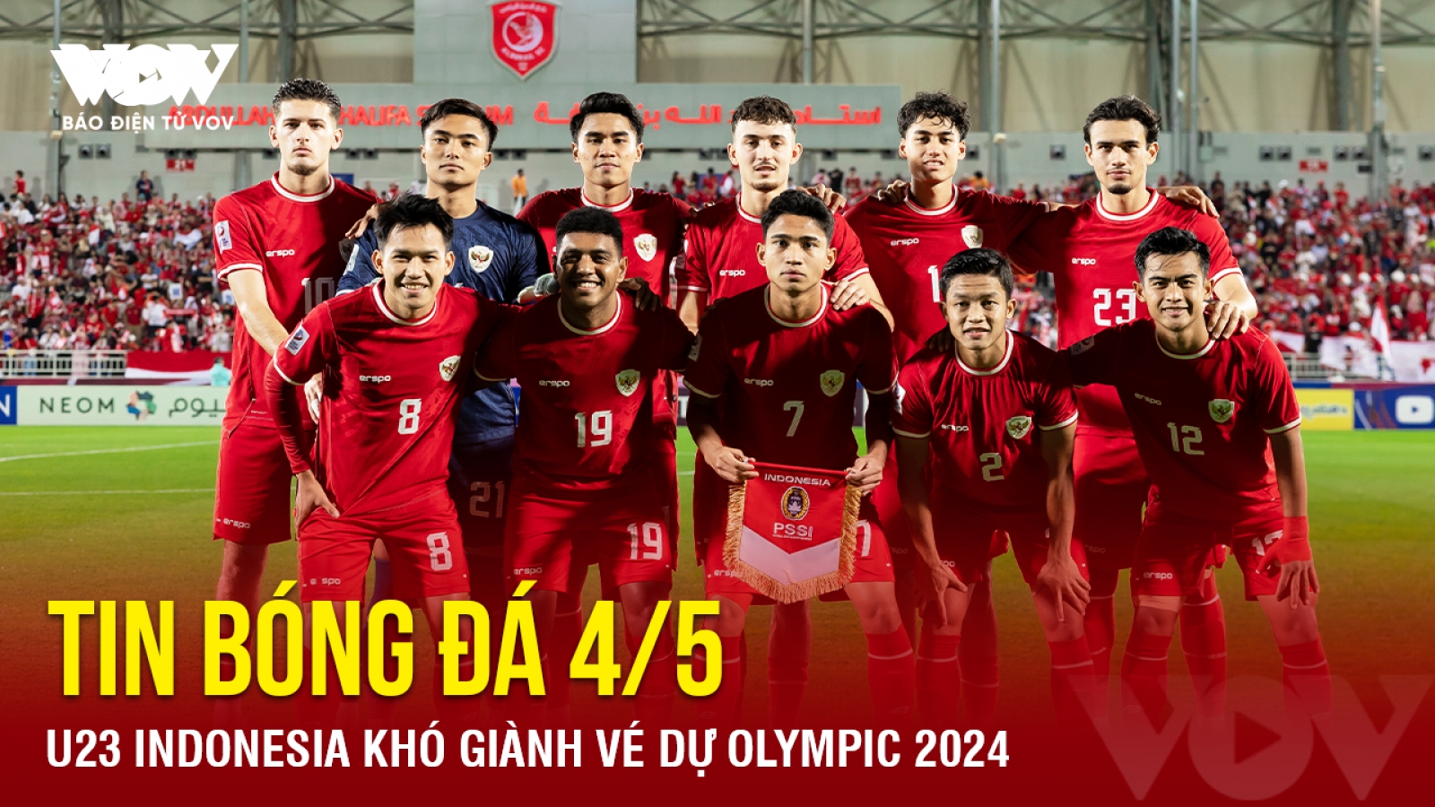 Tin bóng đá 4/5: U23 Indonesia khó giành vé dự Olympic 2024
