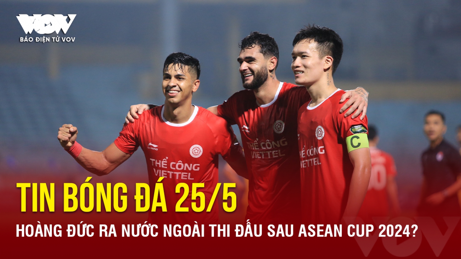 Tin bóng đá 25/5: Hoàng Đức ra nước ngoài thi đấu sau ASEAN Cup 2024?