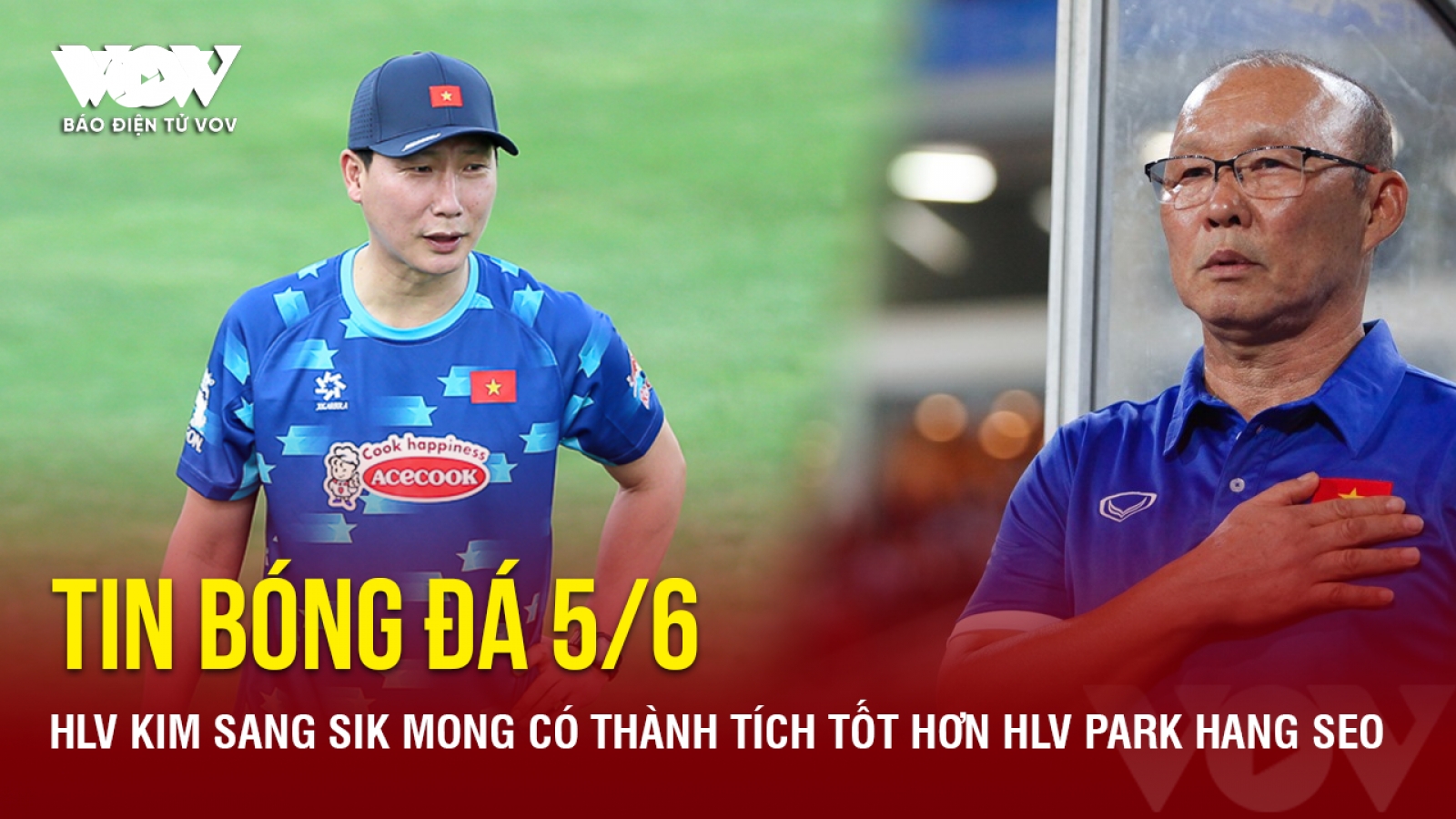 Tin bóng đá 5/6: HLV Kim Sang Sik mong có thành tích tốt hơn HLV Park Hang Seo