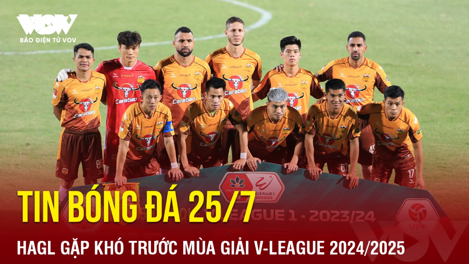 Tin bóng đá 25/7: HAGL gặp khó trước mùa giải V-League 2024/2025