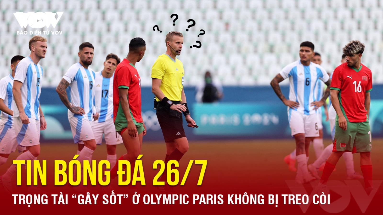 Tin bóng đá 26/7: Trọng tài “gây sốt” ở Olympic Paris không bị treo còi
