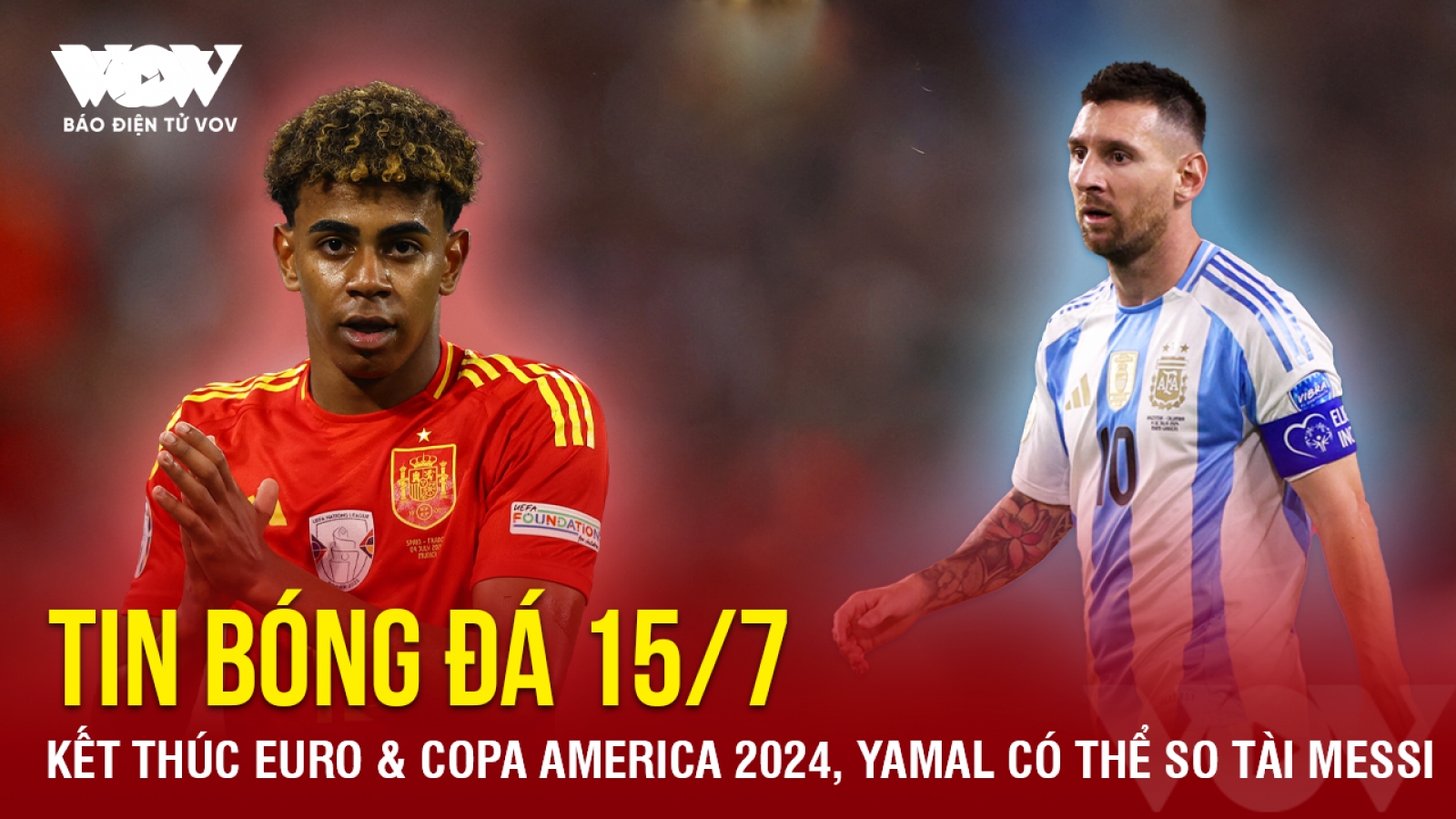 Tin bóng đá 15/7: Kết thúc EURO & Copa America 2024, Yamal có thể so tài Messi