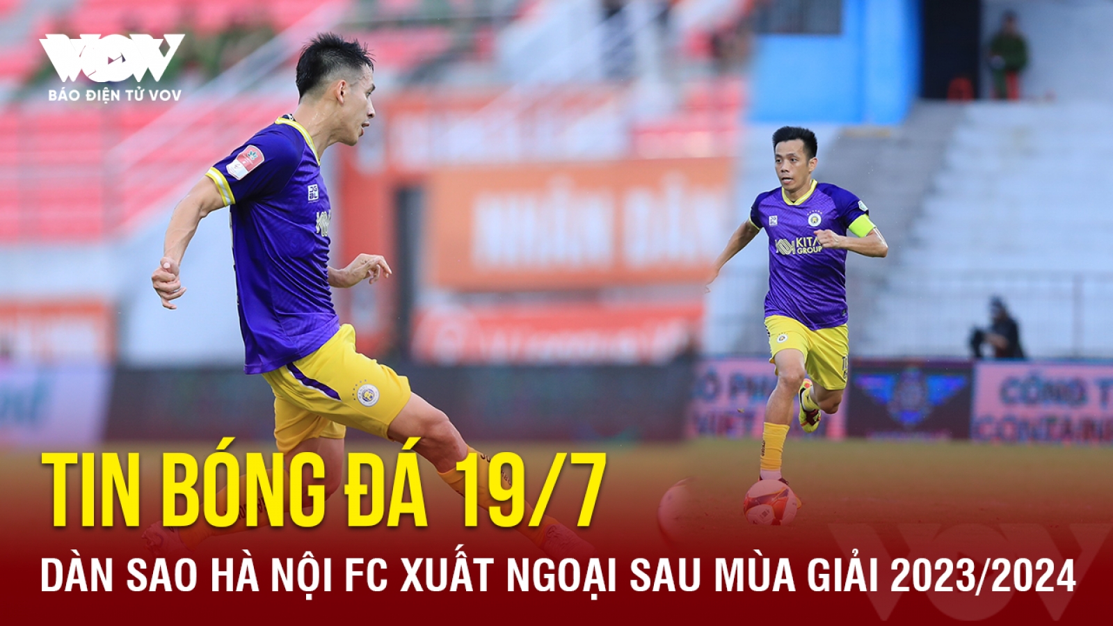 Tin bóng đá 19/7: Dàn sao Hà Nội FC xuất ngoại sau mùa giải 2023/2024