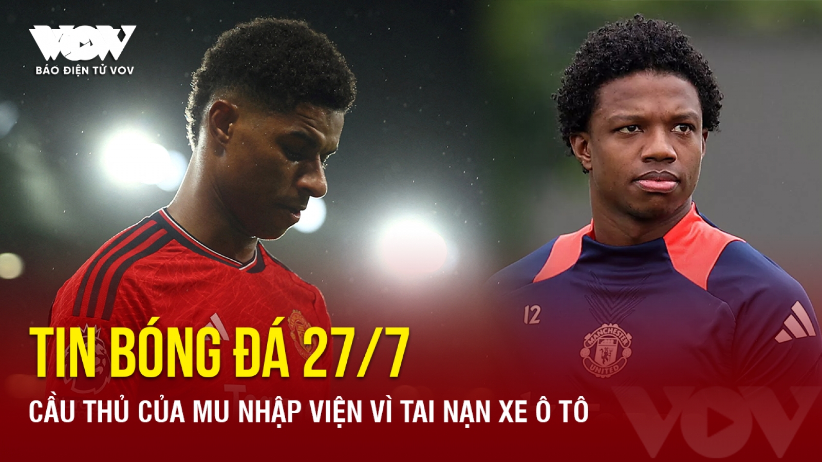 Tin bóng đá 27/7: Cầu thủ của MU nhập viện vì tai nạn ô tô