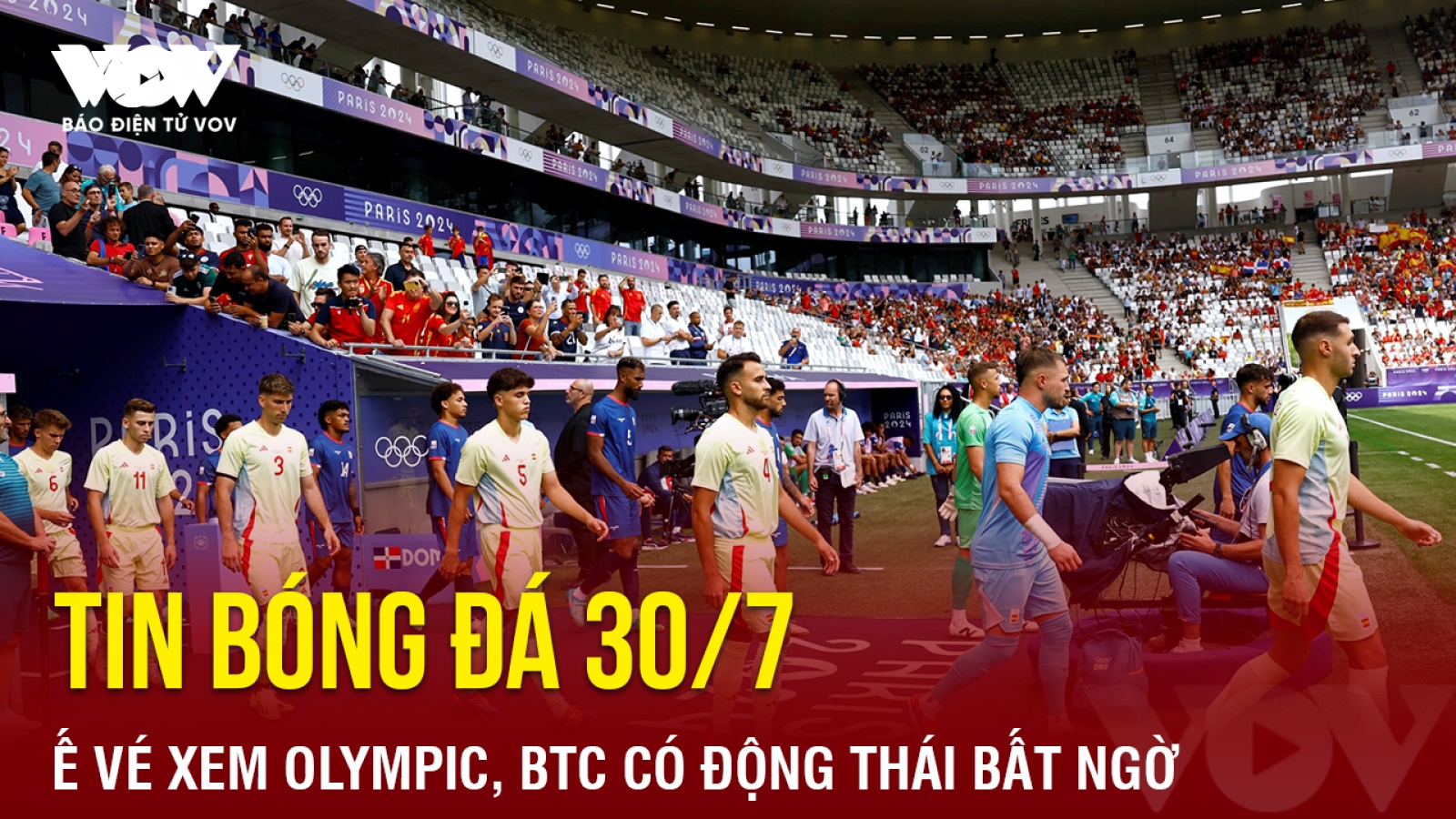Tin bóng đá 30/7: Ế vé xem Olympic, BTC có động thái bất ngờ