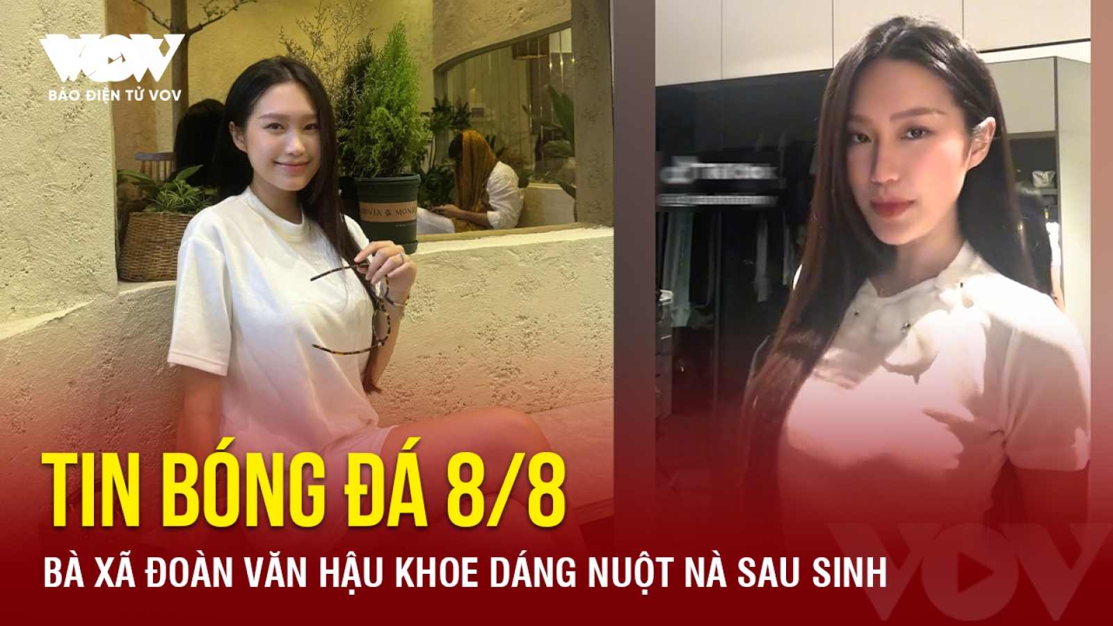 Tin bóng đá 8/8: Bà xã Đoàn Văn Hậu khoe dáng nuột nà sau sinh