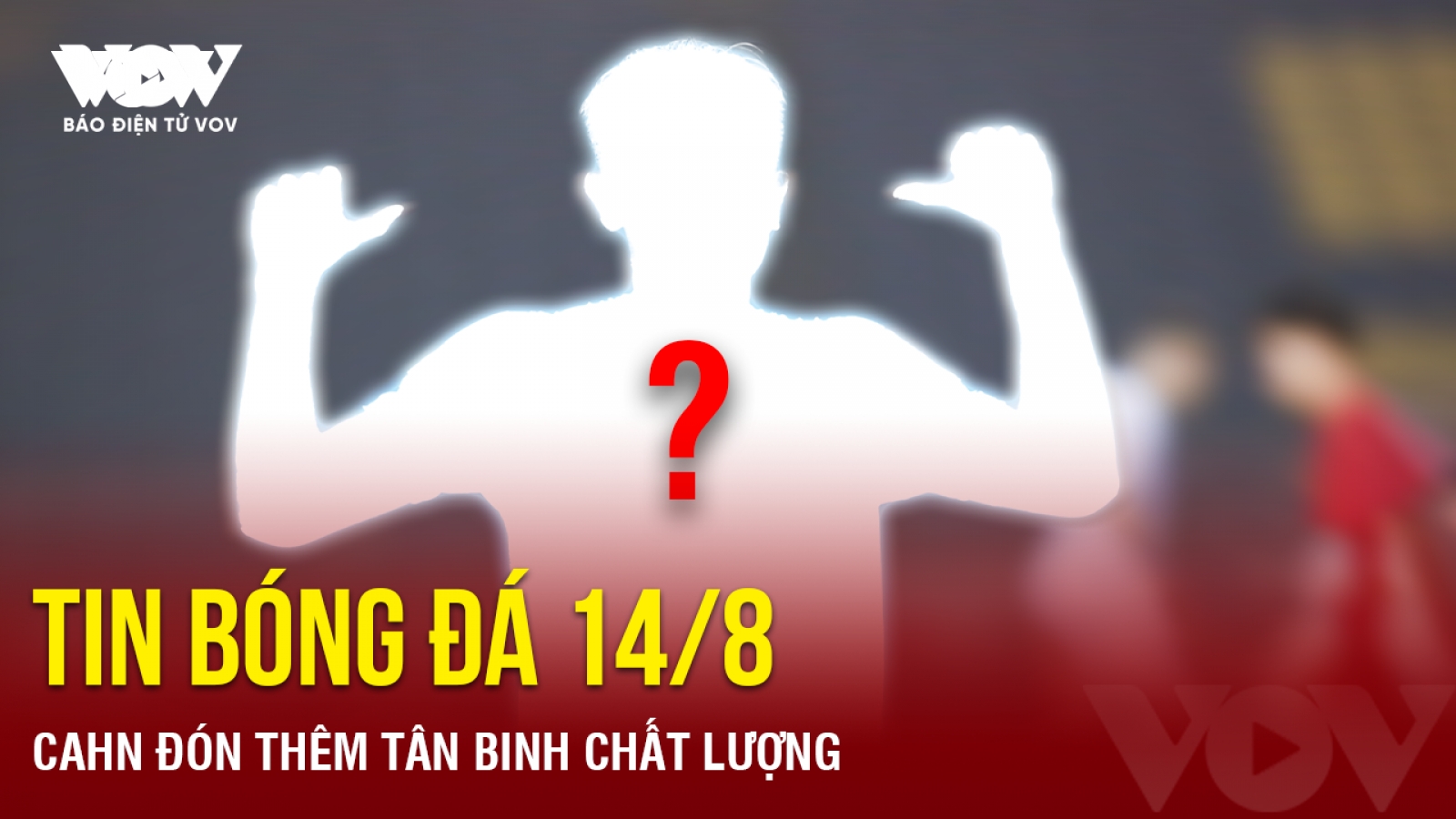Tin bóng đá 14/8: CAHN đón thêm tân binh chất lượng