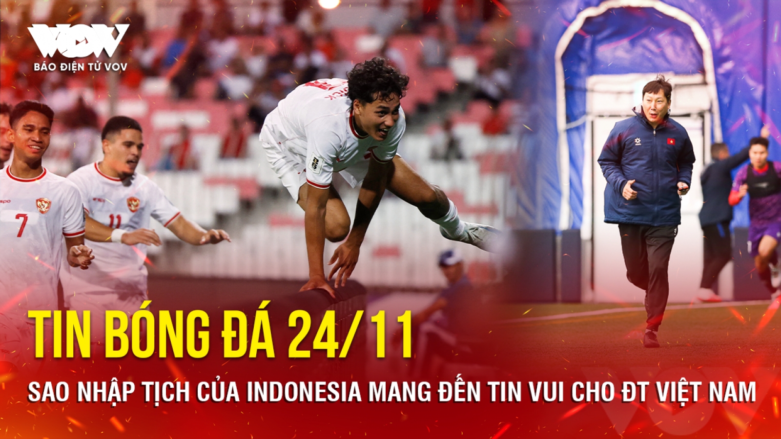 Tin bóng đá 24/11: Sao nhập tịch của Indonesia mang đến tin vui cho ĐT Việt Nam