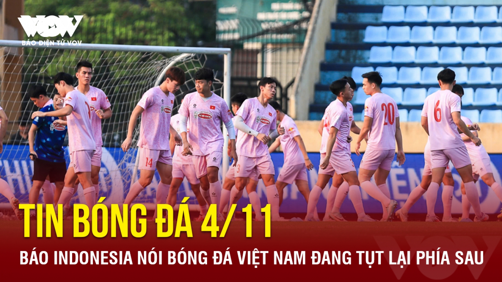 Tin bóng đá 4/11: Báo Indonesia nói bóng đá Việt Nam đang tụt lại phía sau
