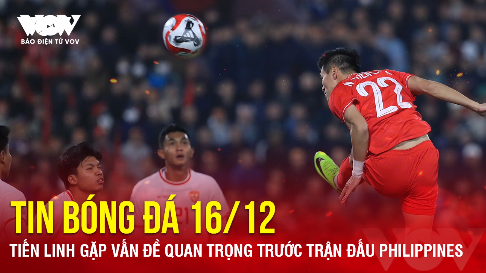 Tin bóng đá 16/12: Tiến Linh gặp vấn đề quan trọng trước trận đấu Philippines