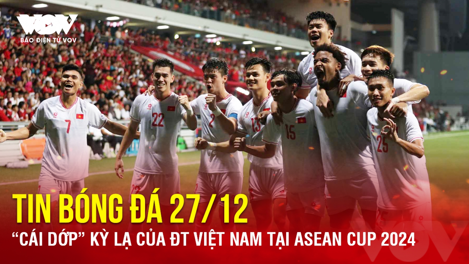 Tin bóng đá 27/12: “Cái dớp” kỳ lạ của ĐT Việt Nam tại ASEAN Cup 2024