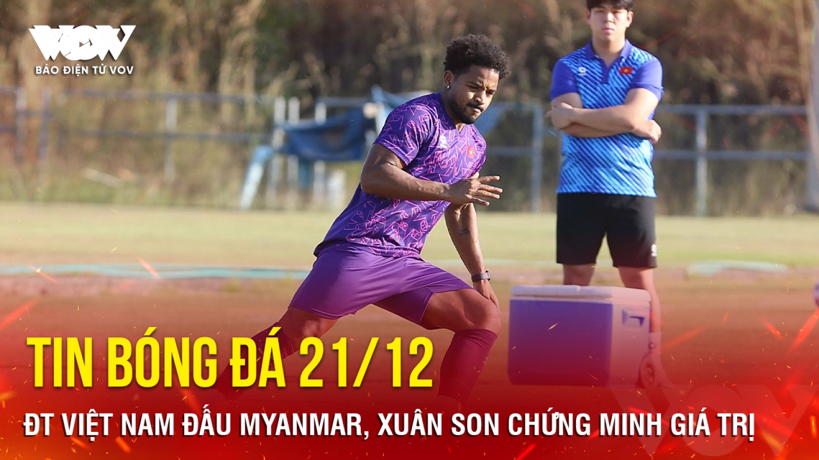 Tin bóng đá 21/12: ĐT Việt Nam đấu Myanmar, Xuân Son chứng minh giá trị