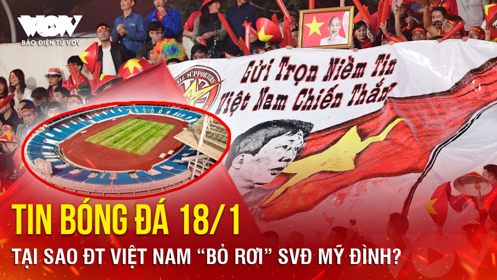 Tin bóng đá 18/1: Tại sao ĐT Việt Nam “bỏ rơi” SVĐ Mỹ Đình?