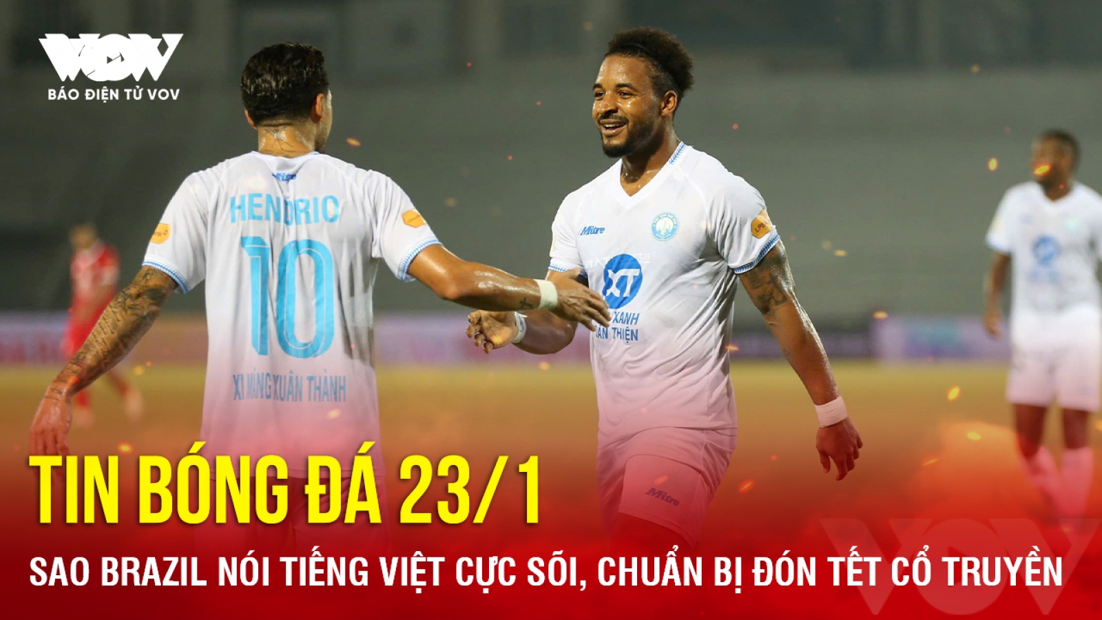 Tin bóng đá 23/1: Sao Brazil nói tiếng Việt cực sõi, chuẩn bị đón Tết cổ truyền