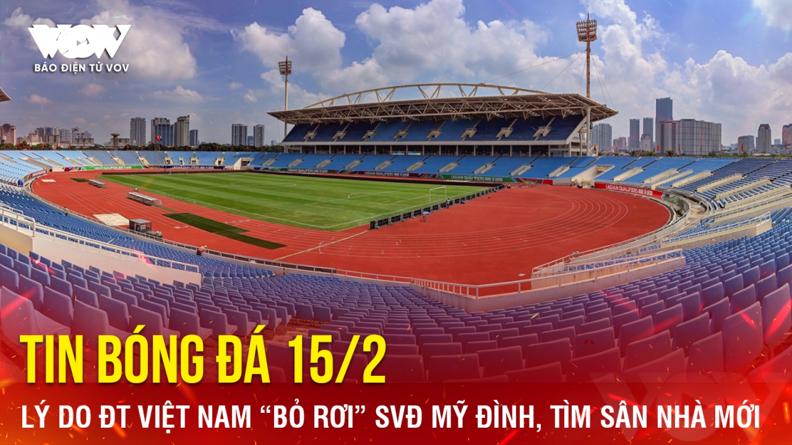 Tin bóng đá 15/2: Lý do ĐT Việt Nam “bỏ rơi” SVĐ Mỹ Đình, tìm sân nhà mới