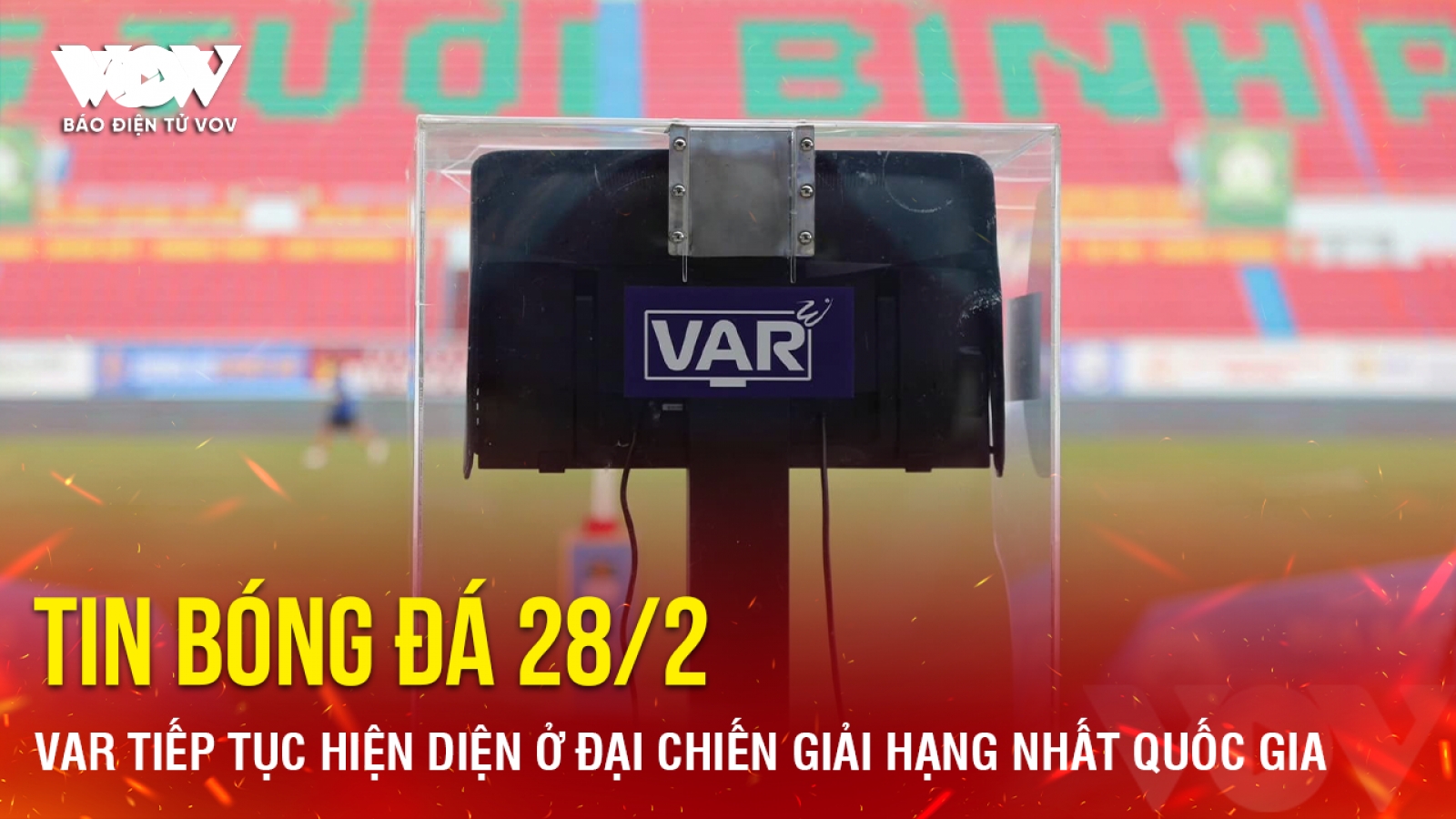Tin bóng đá 28/2: VAR tiếp tục hiện diện ở đại chiến giải hạng Nhất Quốc gia
