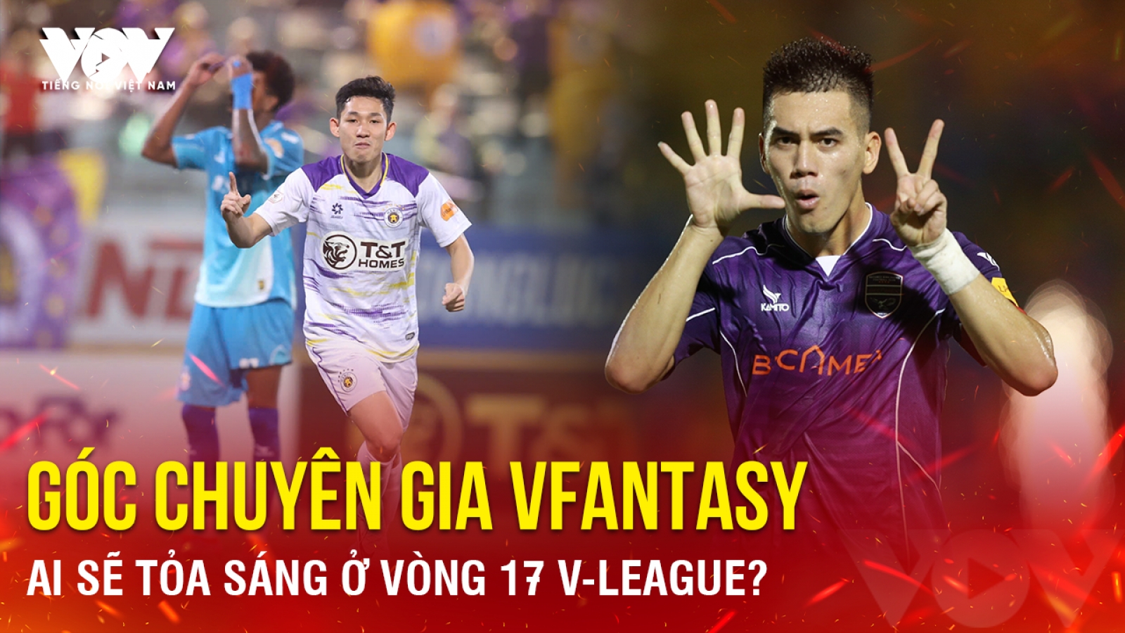 Góc chuyên gia VFantasy số 1: Ai sẽ tỏa sáng ở vòng 17 V-League?