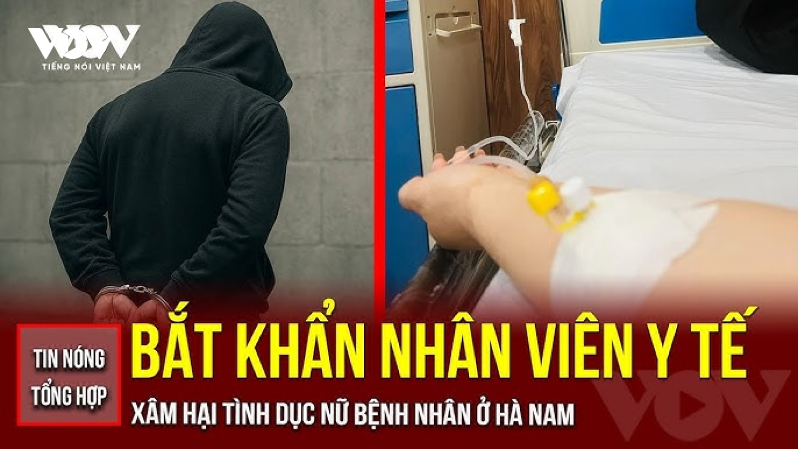 Tin nóng tổng hợp: Bắt khẩn cấp nhân viên y tế xâm hại nữ bệnh nhân ở Hà Nam