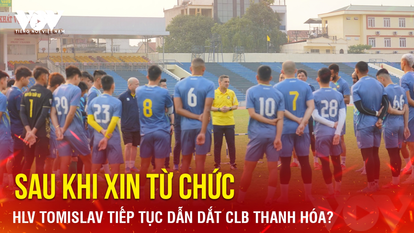 Tin bóng đá 17-5: HLV Tomislav tiếp tục dẫn dắt Thanh Hóa sau khi xin từ chức?