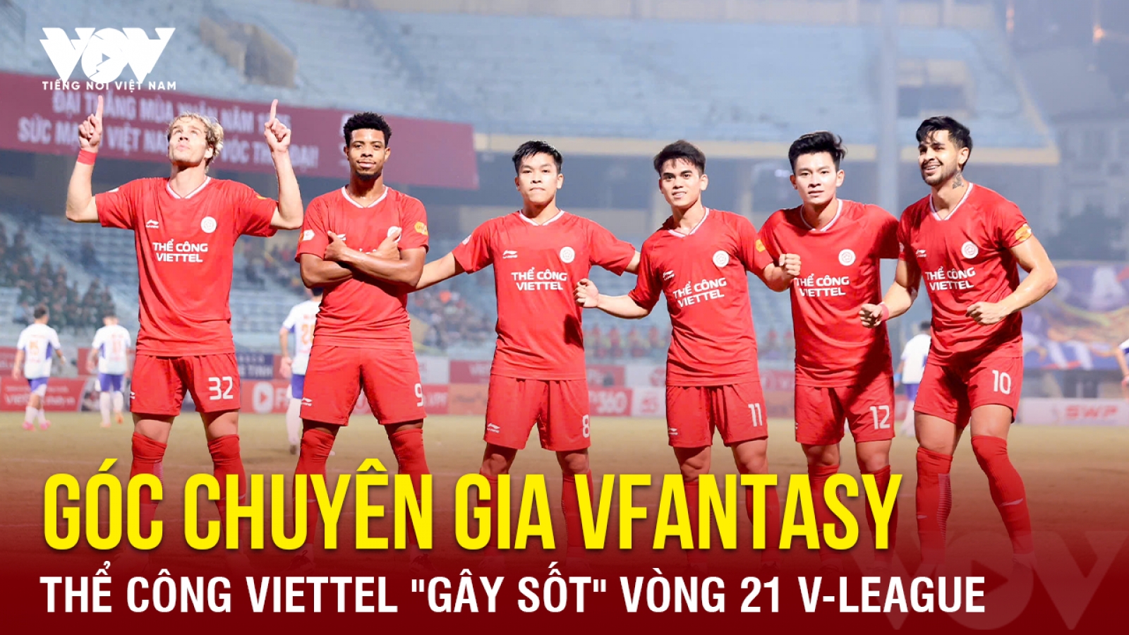 Góc chuyên gia VFantasy số 10: Thể Công Viettel "gây sốt" vòng 21 V-League