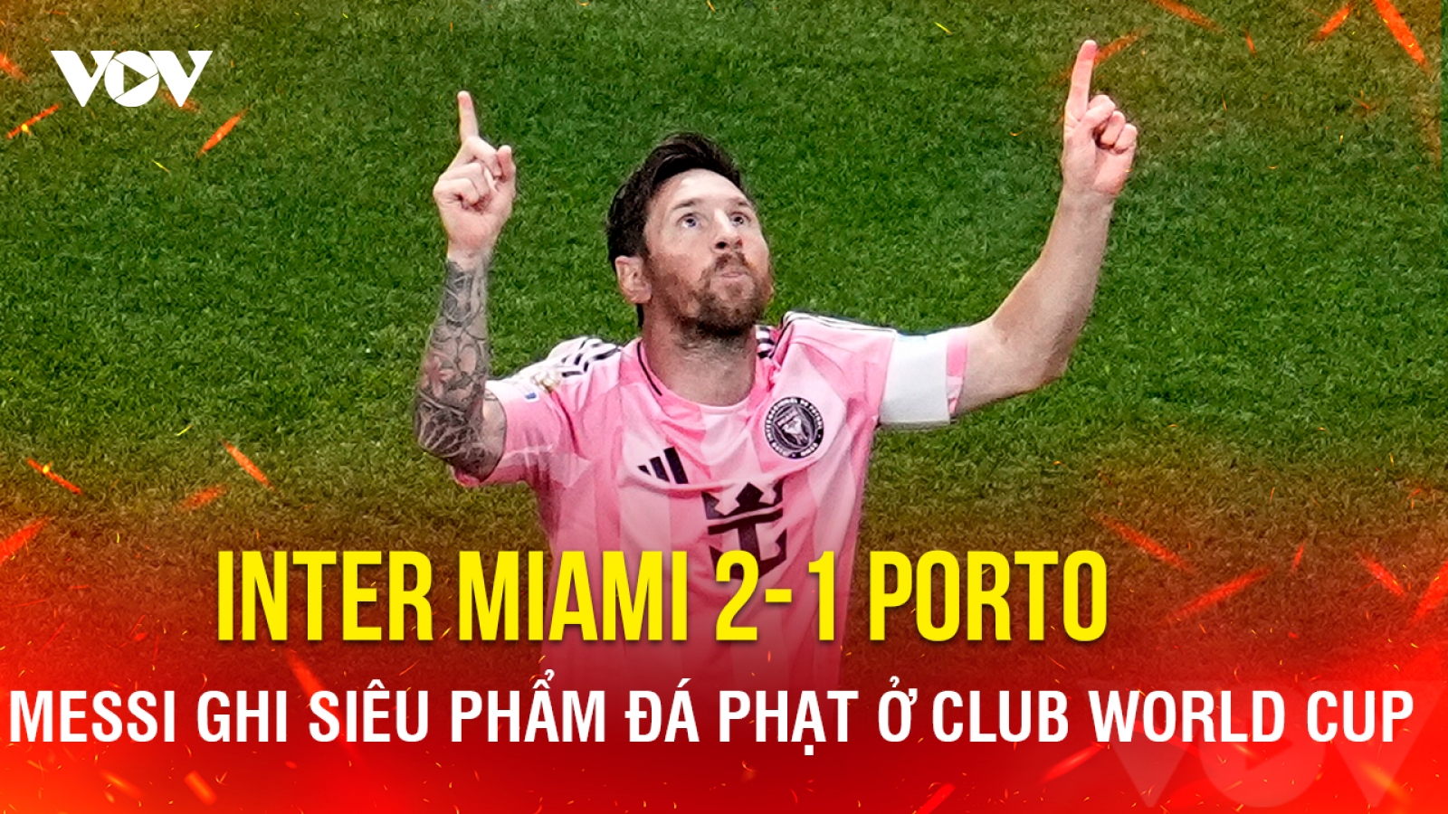 Kết quả Club World Cup hôm nay 20/6: Messi ghi siêu phẩm, Inter Miami hạ Porto