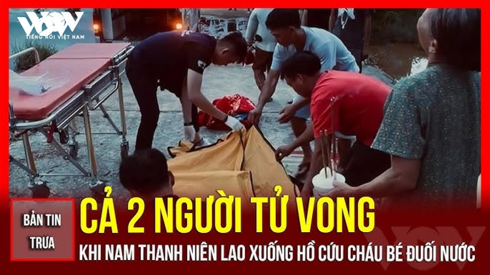 Bản tin tổng hợp: Cả 2 người tử vong khi nam thanh niên lao xuống hồ cứu cháu bé