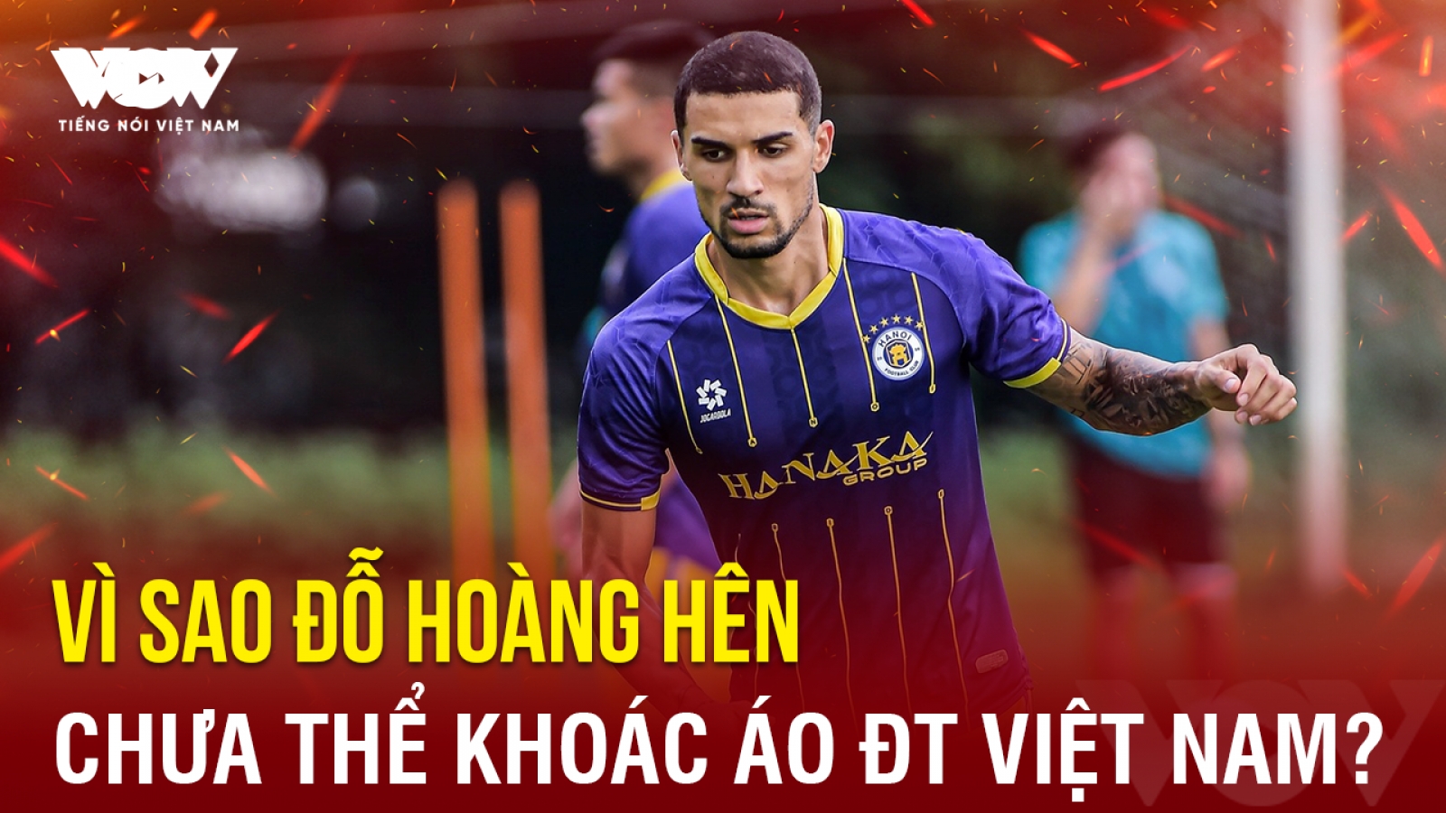 Tin bóng đá 28-8: Vì sao Đỗ Hoàng Hên chưa thể khoác áo ĐT Việt Nam?