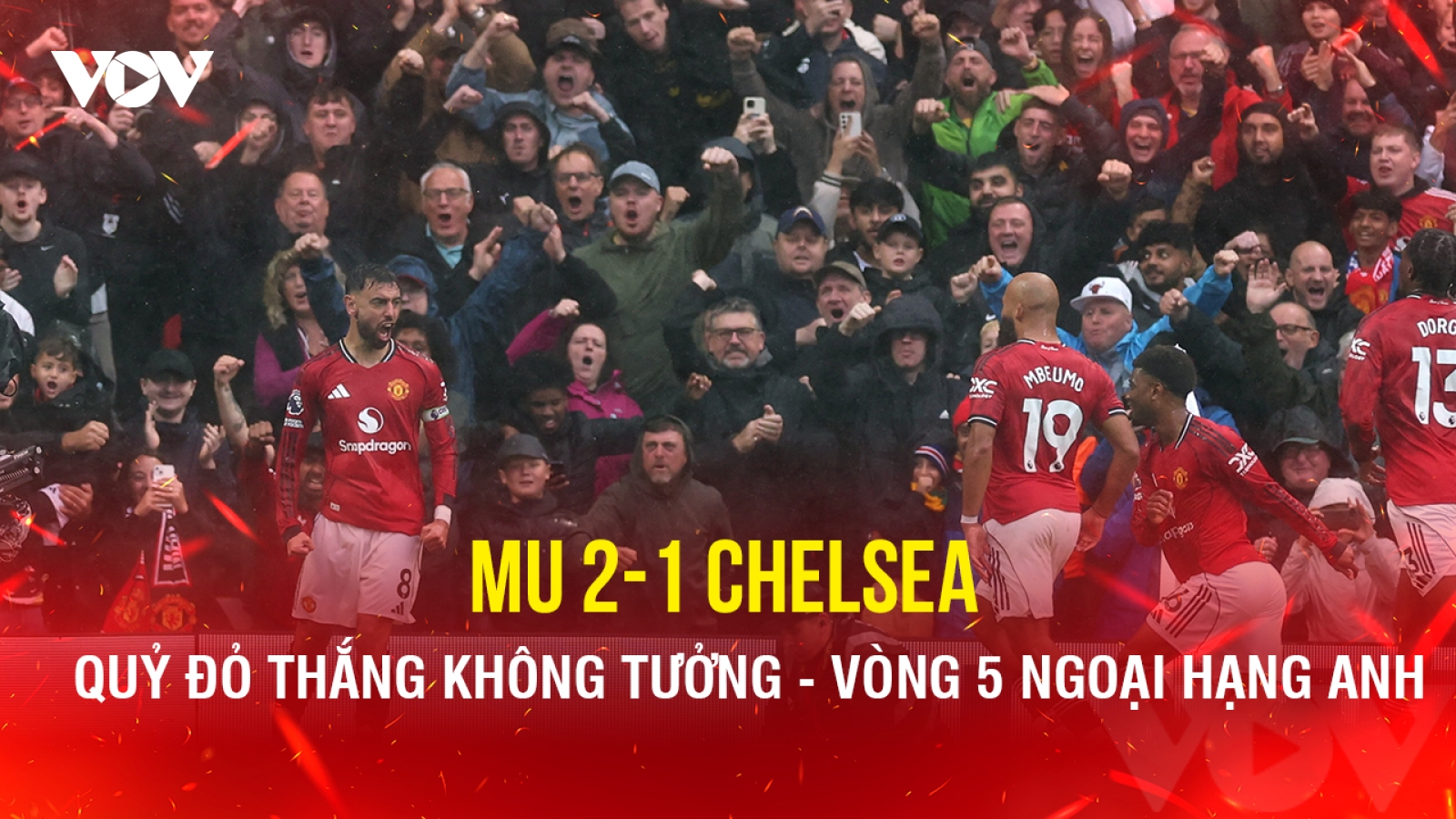 Kết quả Ngoại hạng Anh hôm nay 21/9: MU thắng Chelsea theo kịch bản không tưởng