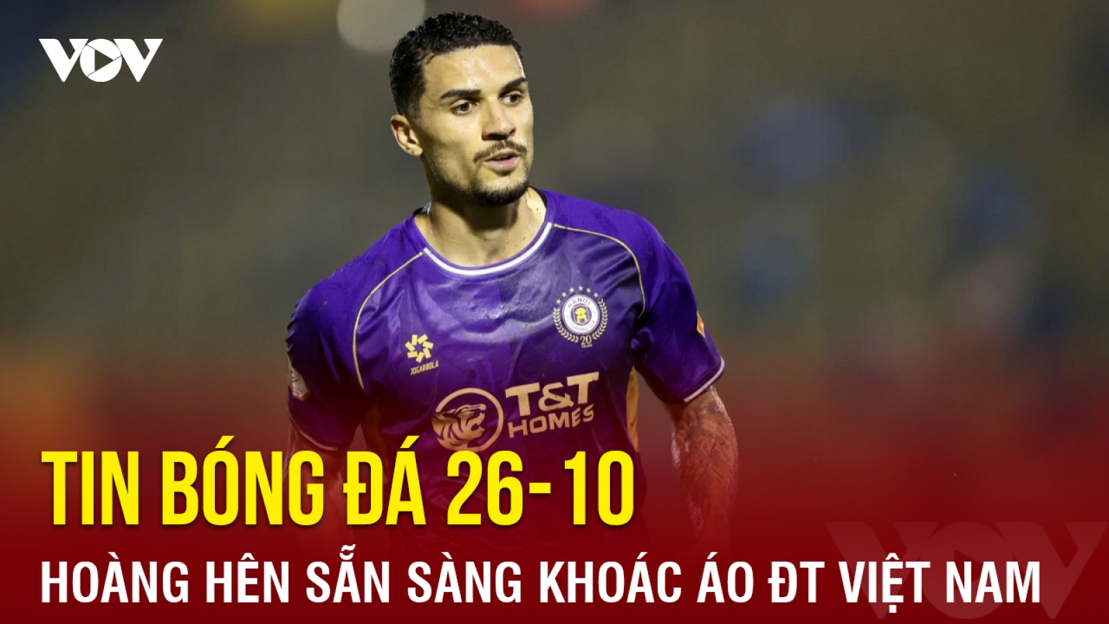 Tin bóng đá 26-10: Hoàng Hên sẵn sàng khoác áo ĐT Việt Nam