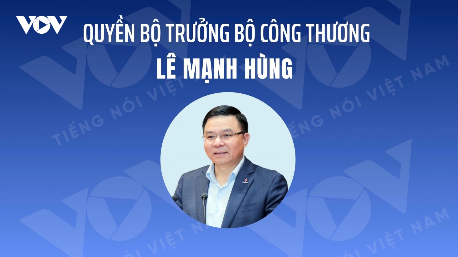 Chân dung quyền Bộ trưởng Bộ Công thương Lê Mạnh Hùng
