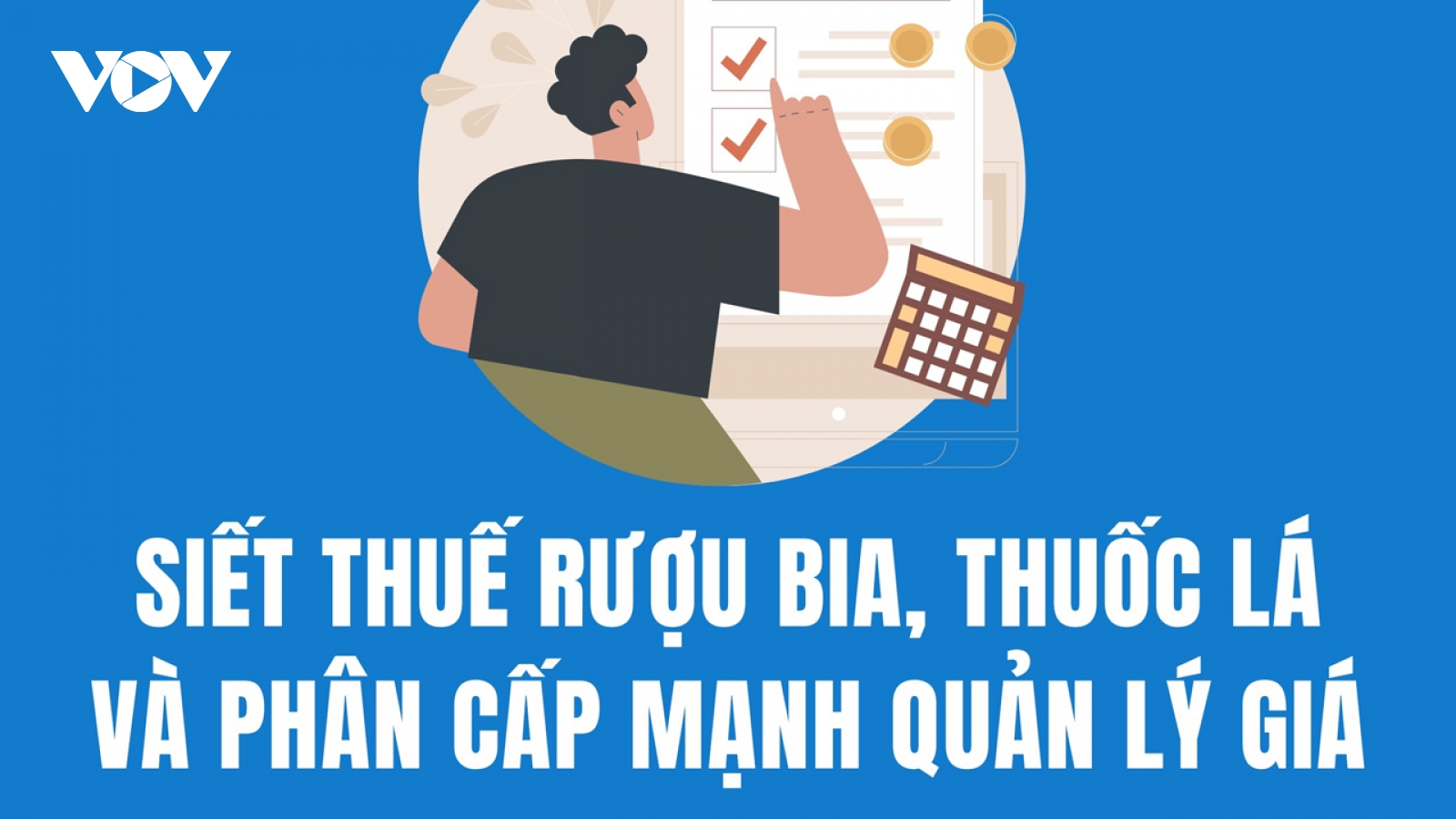 Từ 1/1/2026 siết thuế rượu bia, thuốc lá và phân cấp mạnh quản lý giá