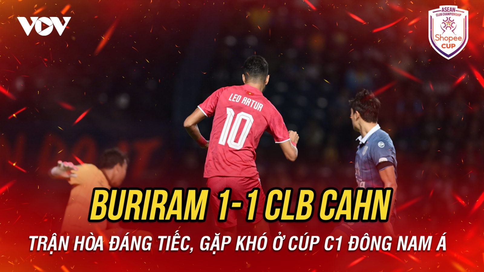 Kết quả Cúp C1 Đông Nam Á hôm nay 3/12: CLB CAHN bị 10 người Buriram cầm hòa