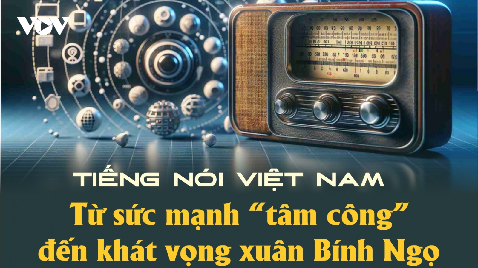Tiếng nói Việt Nam - Từ sức mạnh “tâm công” đến khát vọng xuân Bính Ngọ