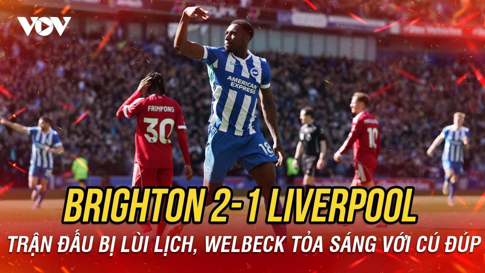 Kết quả Ngoại hạng Anh hôm nay 21/3: Welbeck lập cú đúp, Brighton thắng Liverpool