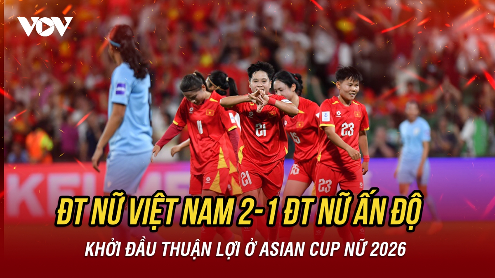 Vạn Sự ghi cú đúp, ĐT nữ Việt Nam thắng Ấn Độ 2-1 ngày ra quân Asian Cup nữ 2026
