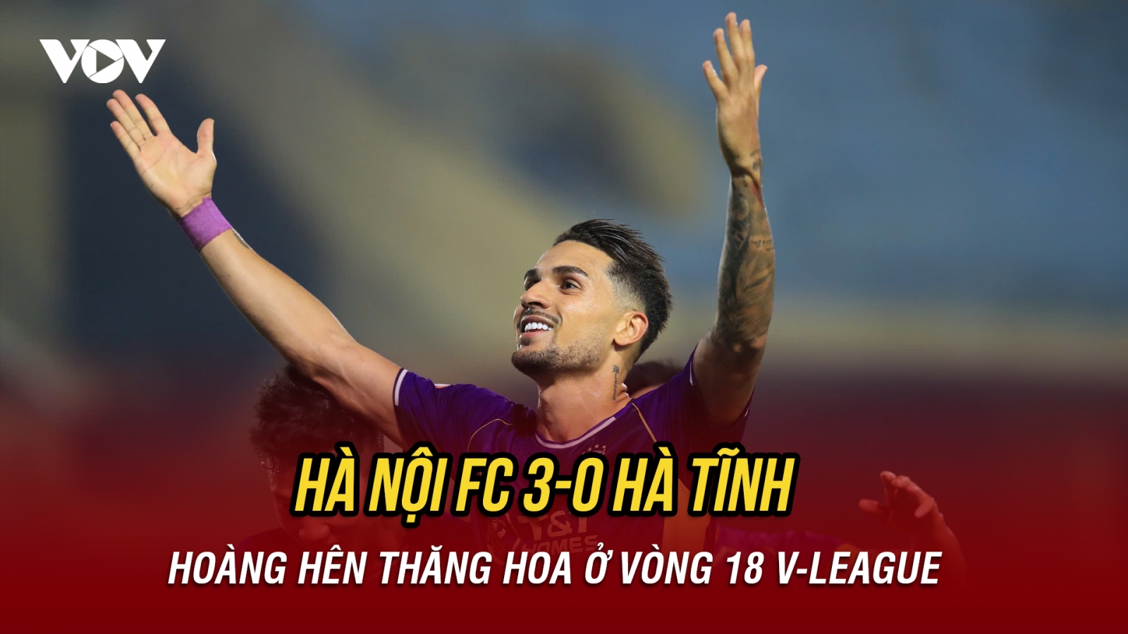 Hoàng Hên tỏa sáng, Hà Nội FC thắng dễ Hà Tĩnh ở vòng 18 V-League